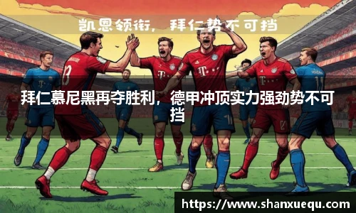 拜仁慕尼黑再夺胜利，德甲冲顶实力强劲势不可挡