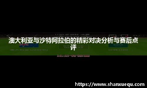 澳大利亚与沙特阿拉伯的精彩对决分析与赛后点评