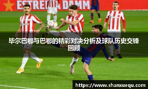 毕尔巴鄂与巴鄂的精彩对决分析及球队历史交锋回顾